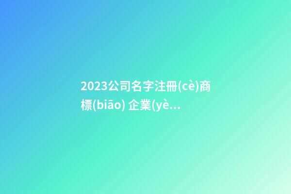 2023公司名字注冊(cè)商標(biāo) 企業(yè)取名好聽旺財(cái)名,起名之家-第1張-公司起名-玄機(jī)派